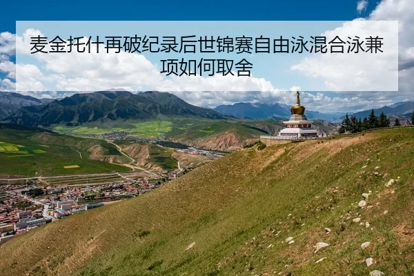 麦金托什再破纪录后世锦赛自由泳混合泳兼项如何取舍
