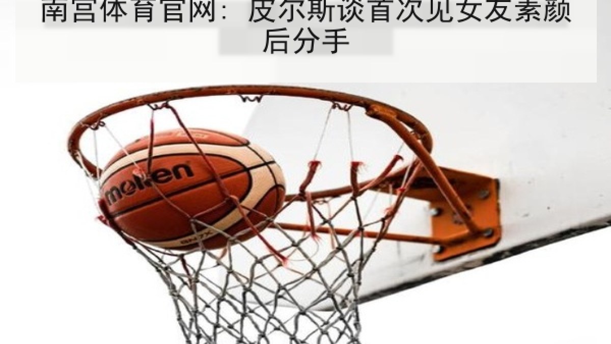 南宫体育官网: 皮尔斯谈首次见女友素颜后分手 南宫体育官网: 皮尔斯谈首次见女友素颜后分手